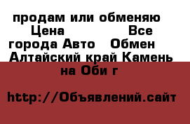 продам или обменяю › Цена ­ 180 000 - Все города Авто » Обмен   . Алтайский край,Камень-на-Оби г.